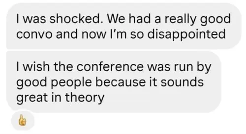 Screenshot of a message saying they were shocked after a really good convo and are now disappointed, wishing the conference was run by good people because it sounds great in theory